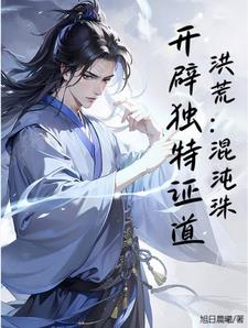 洪荒：混沌珠，开辟独特证道洪荒：混沌珠，开辟独特证道