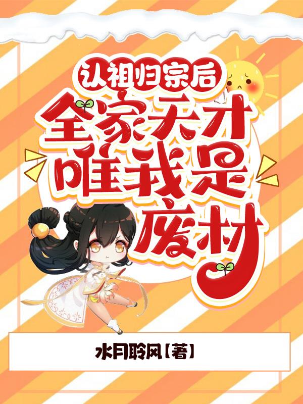 认祖归宗后，全家天才唯我是废材认祖归宗后，全家天才唯我是废材