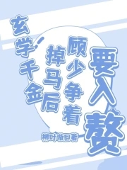 玄学千金掉马后，顾少争着要入赘玄学千金掉马后，顾少争着要入赘