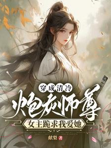 穿成清冷炮灰师尊女主跪求我爱她穿成清冷炮灰师尊女主跪求我爱她